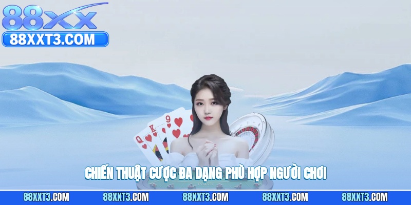 Chiến thuật cược đa dạng phù hợp người chơi