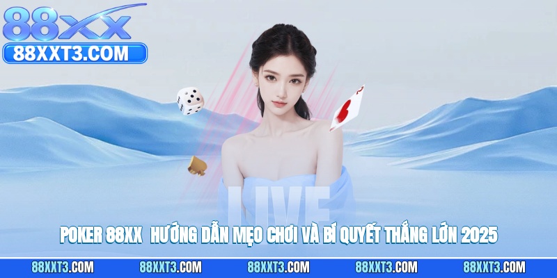 Poker 88XX - Hướng Dẫn Mẹo Chơi Và Bí Quyết Thắng Lớn 2025