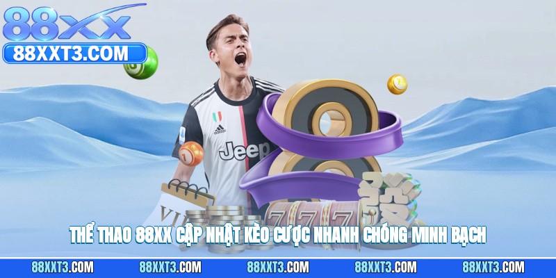 Thể thao 88XX cập nhật kèo cược nhanh chóng, minh bạch